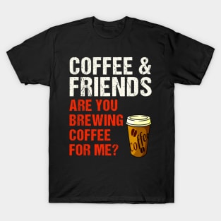 Are You Brewing Coffee For Me - Funny Gift for Coffee Addict  4 T-Shirt